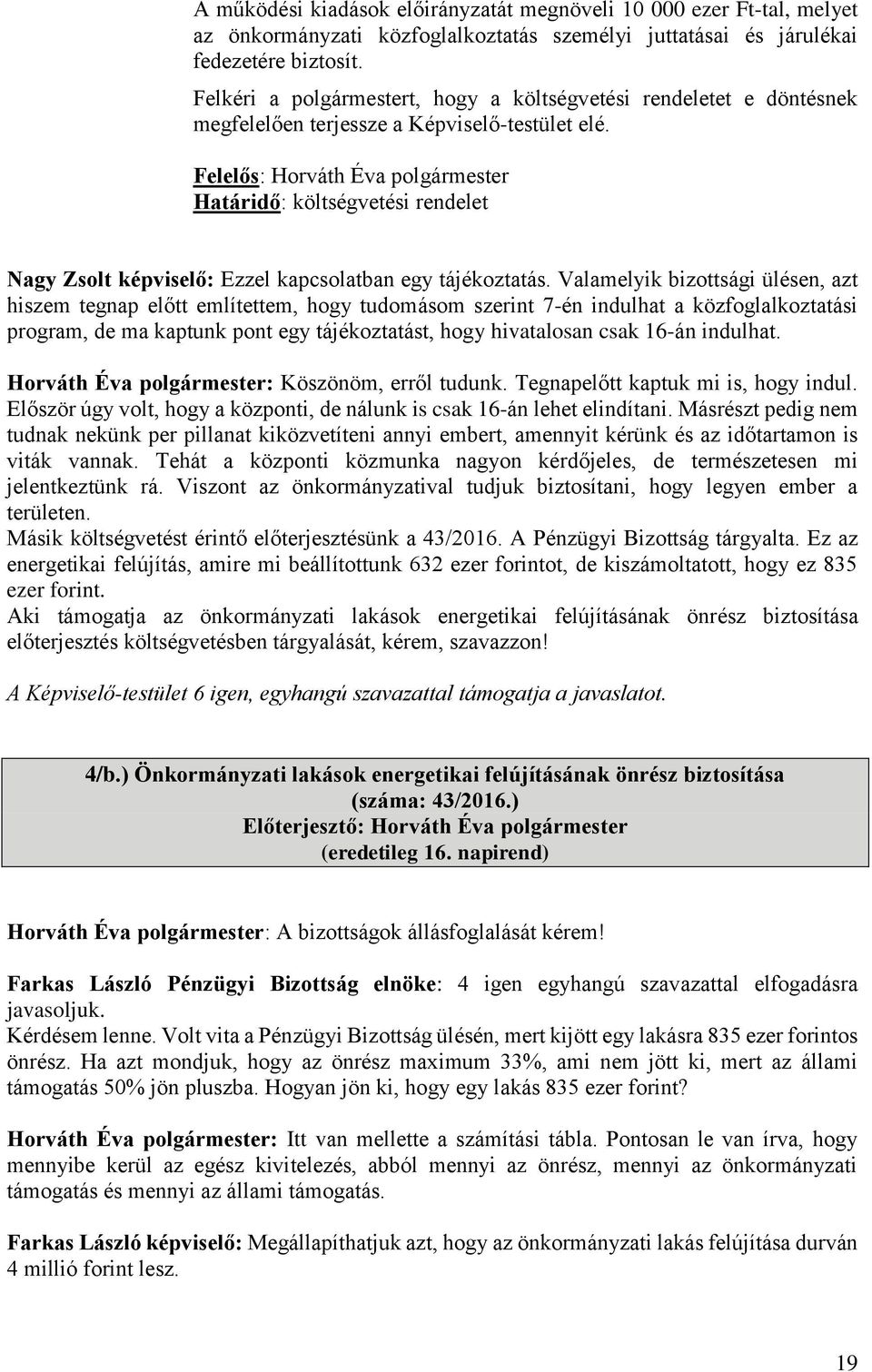 Felelős: Horváth Éva polgármester Határidő: költségvetési rendelet Nagy Zsolt képviselő: Ezzel kapcsolatban egy tájékoztatás.