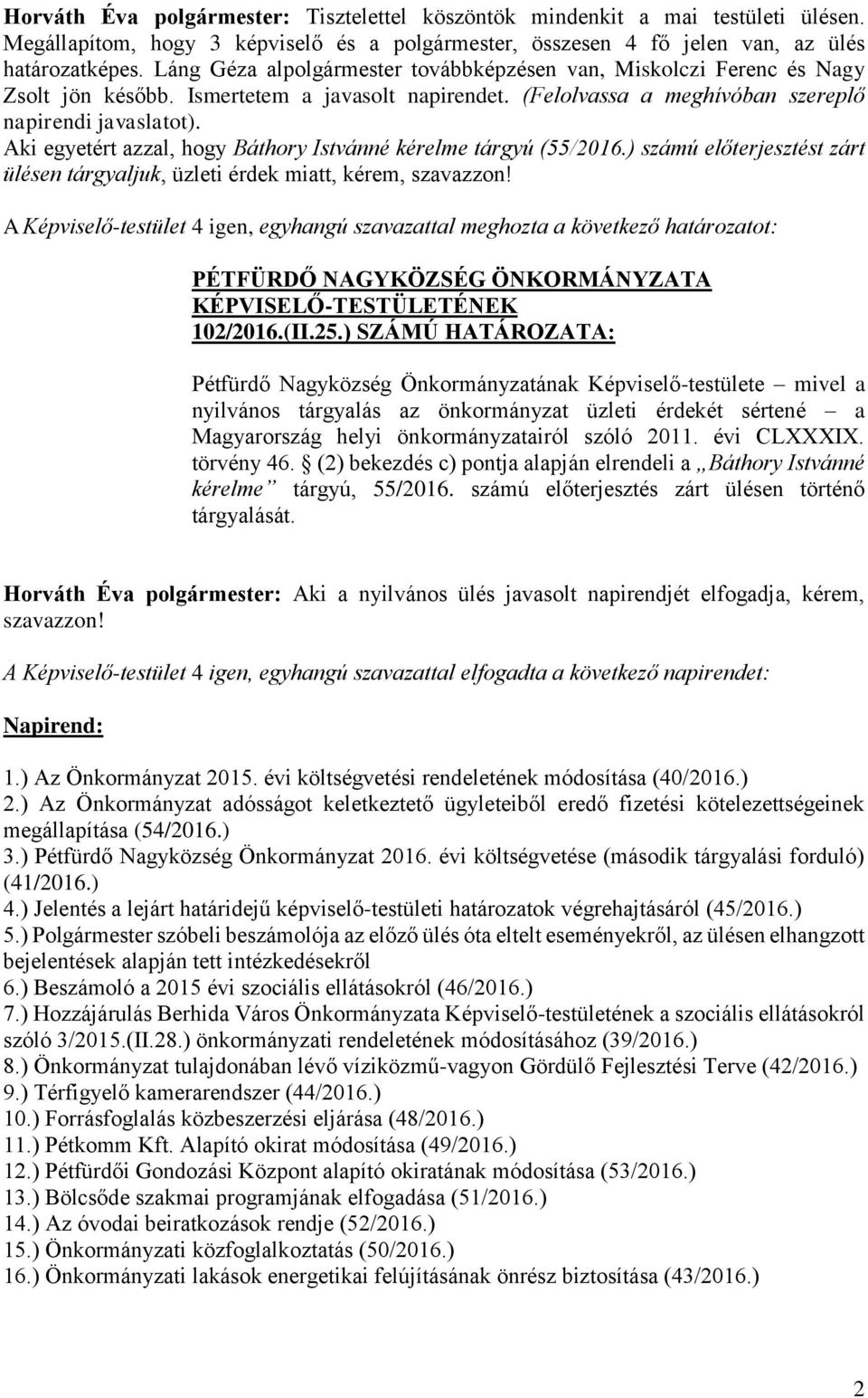 Aki egyetért azzal, hogy Báthory Istvánné kérelme tárgyú (55/2016.) számú előterjesztést zárt ülésen tárgyaljuk, üzleti érdek miatt, kérem, szavazzon!