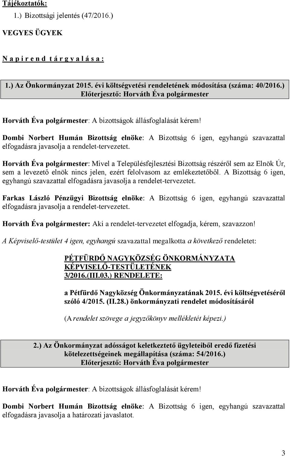 Dombi Norbert Humán Bizottság elnöke: A Bizottság 6 igen, egyhangú szavazattal elfogadásra javasolja a rendelet-tervezetet.