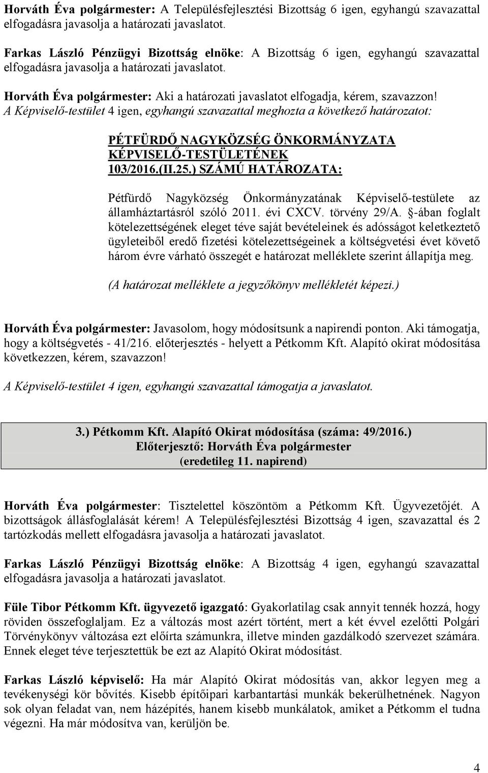 Horváth Éva polgármester: Aki a határozati javaslatot elfogadja, kérem, szavazzon! A Képviselő-testület 4 igen, egyhangú szavazattal meghozta a következő határozatot: 103/2016.(II.25.