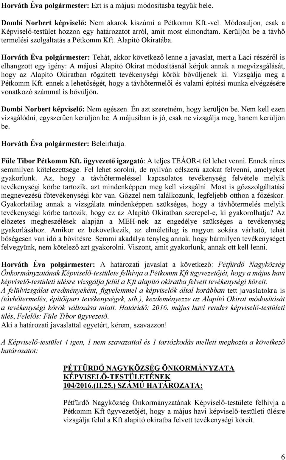 Horváth Éva polgármester: Tehát, akkor következő lenne a javaslat, mert a Laci részéről is elhangzott egy igény: A májusi Alapító Okirat módosításnál kérjük annak a megvizsgálását, hogy az Alapító