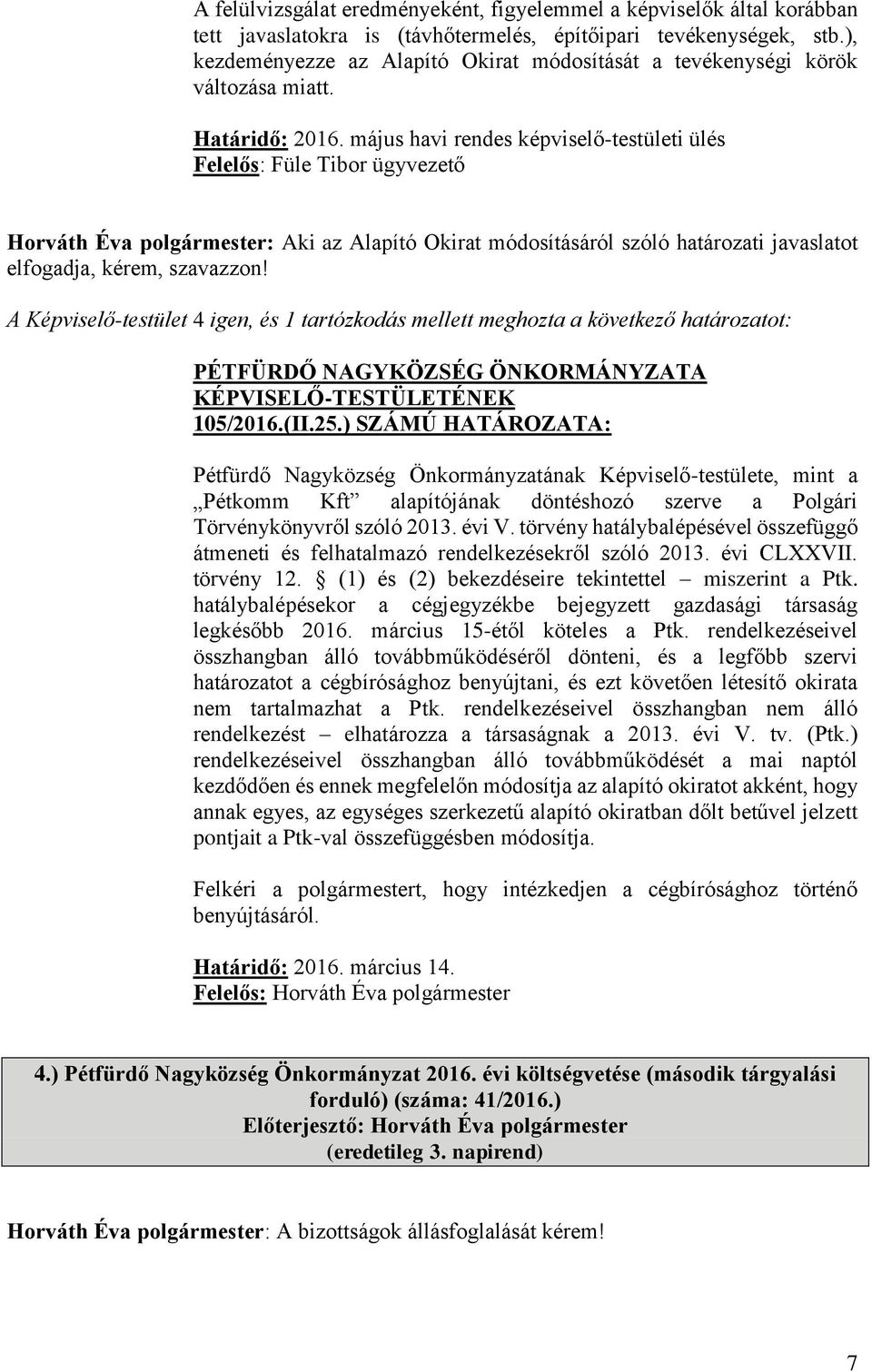 május havi rendes képviselő-testületi ülés Felelős: Füle Tibor ügyvezető Horváth Éva polgármester: Aki az Alapító Okirat módosításáról szóló határozati javaslatot elfogadja, kérem, szavazzon!