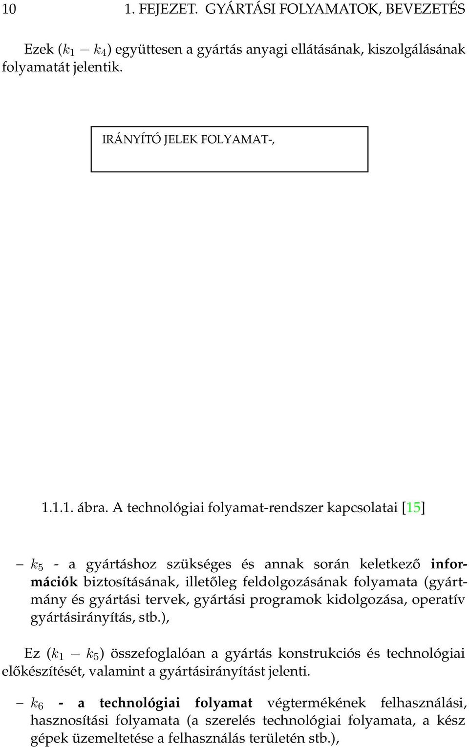 A technológiai folyamat-rendszer kapcsolatai [15] k 5 - a gyártáshoz szükséges és annak során keletkező információk biztosításának, illetőleg feldolgozásának folyamata (gyártmány és gyártási tervek,