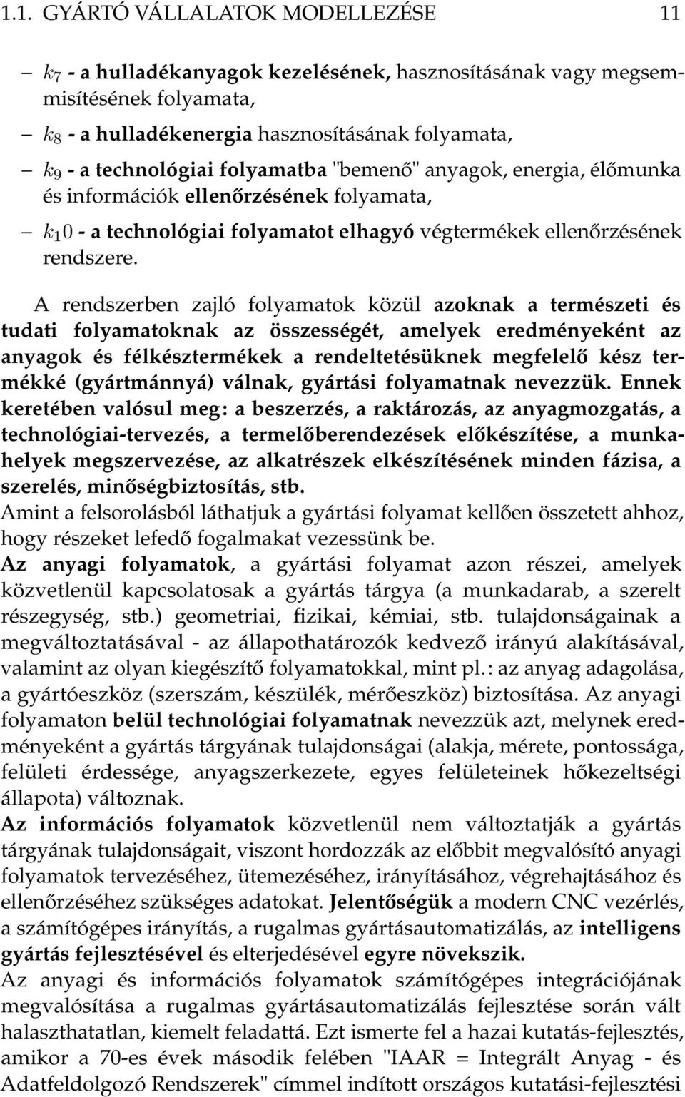 A rendszerben zajló folyamatok közül azoknak a természeti és tudati folyamatoknak az összességét, amelyek eredményeként az anyagok és félkésztermékek a rendeltetésüknek megfelelő kész termékké