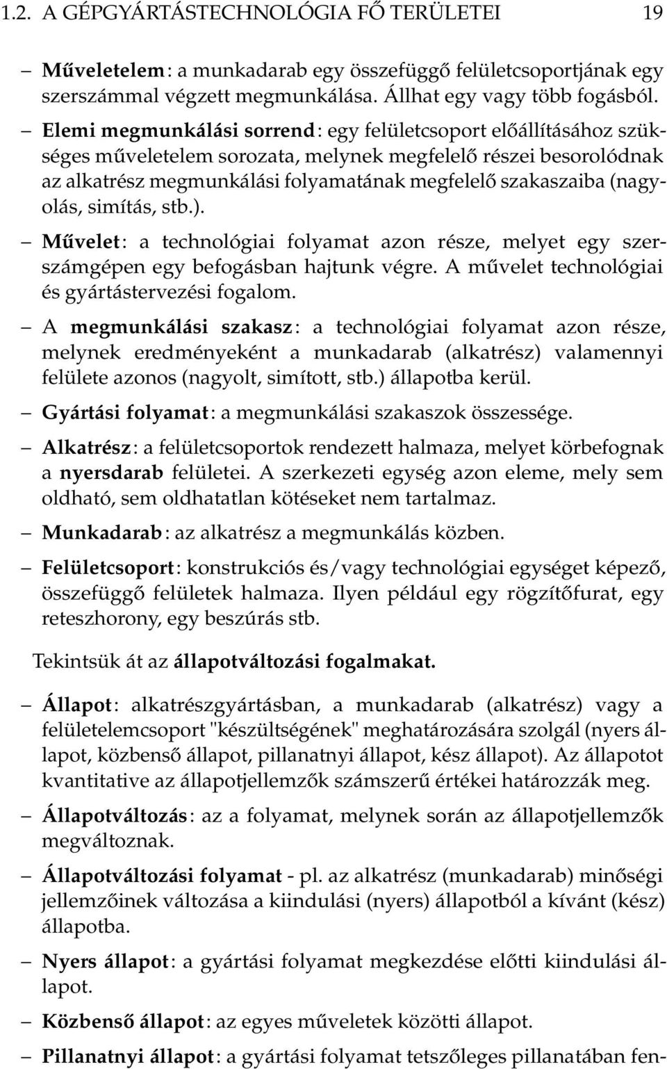 (nagyolás, simítás, stb.). Művelet: a technológiai folyamat azon része, melyet egy szerszámgépen egy befogásban hajtunk végre. A művelet technológiai és gyártástervezési fogalom.