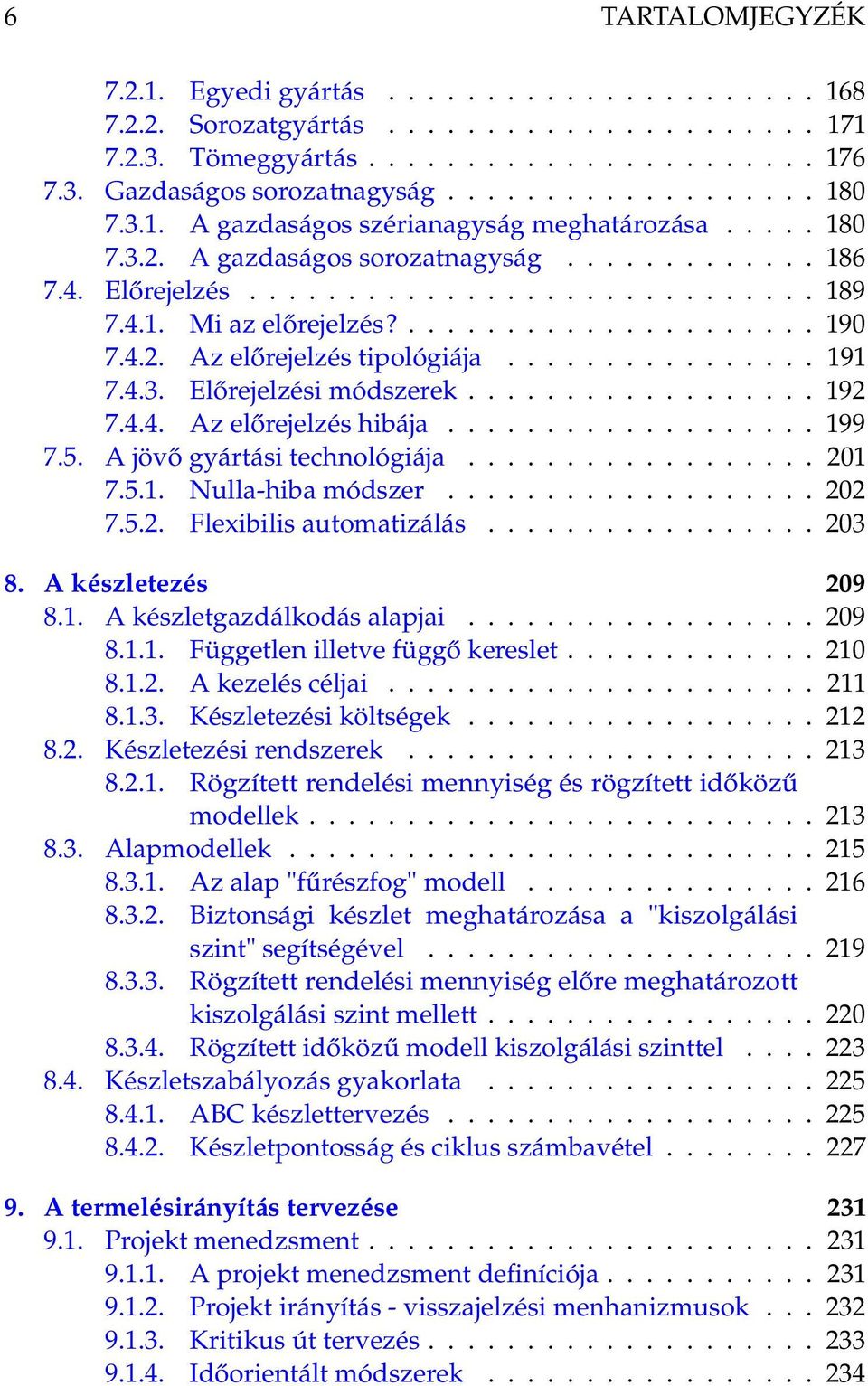 4.2. Az előrejelzés tipológiája................ 191 7.4.3. Előrejelzési módszerek.................. 192 7.4.4. Az előrejelzés hibája................... 199 7.5. A jövő gyártási technológiája.................. 201 7.