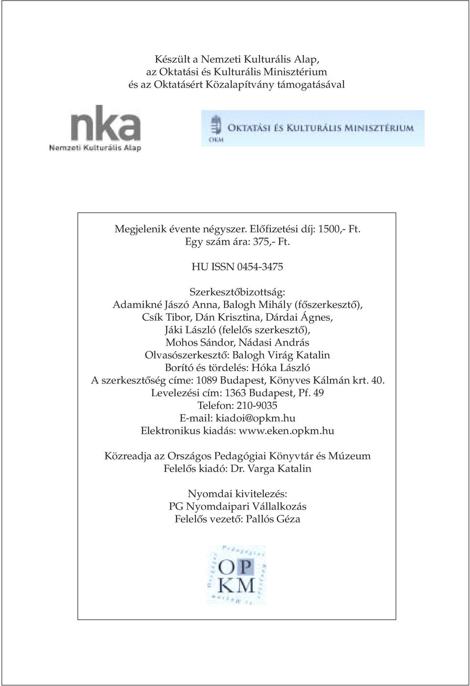 Olvasószerkesztõ: Balogh Virág Katalin Borító és tördelés: Hóka László A szerkesztõség címe: 1089 Budapest, Könyves Kálmán krt. 40. Levelezési cím: 1363 Budapest, Pf.