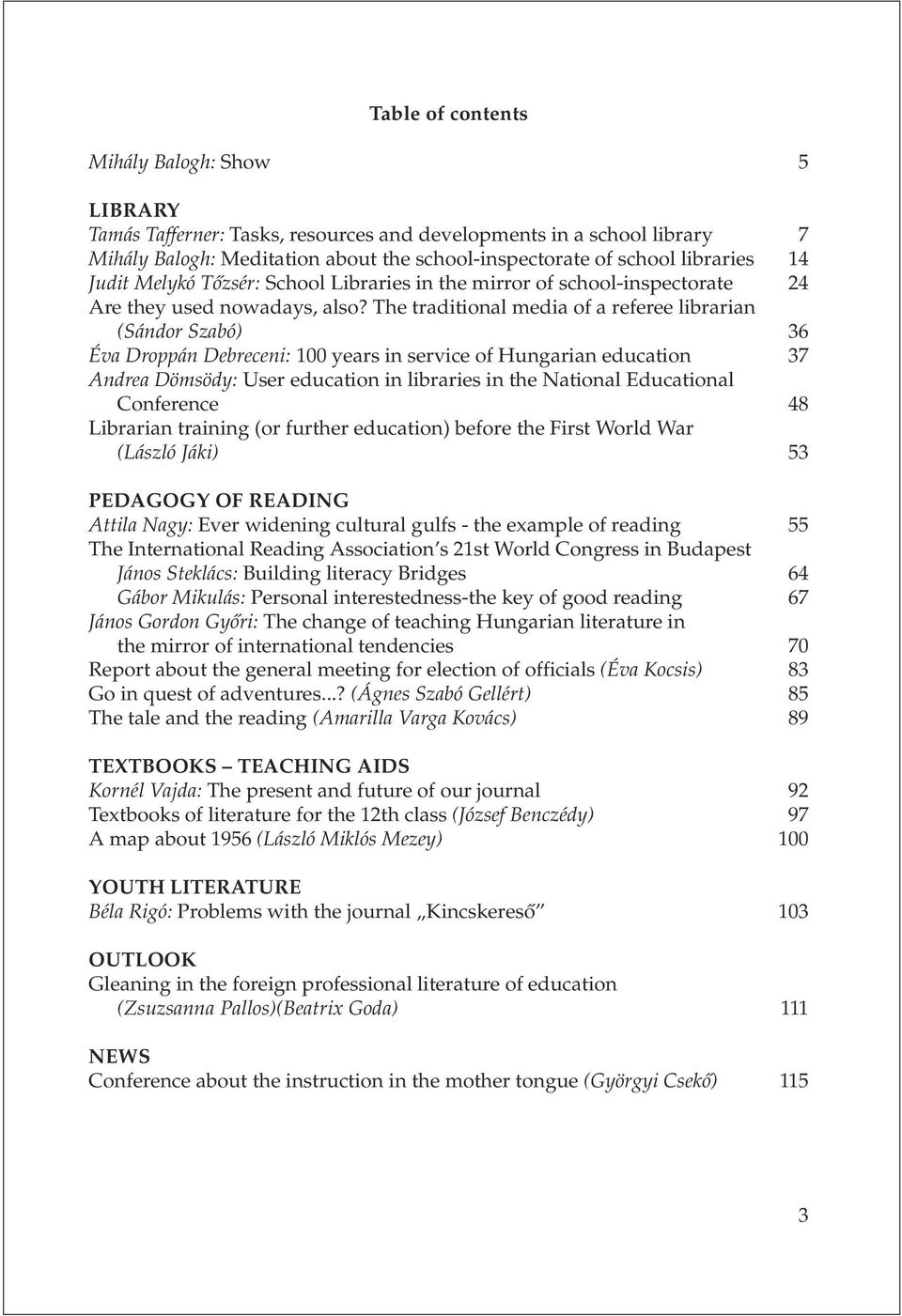 The traditional media of a referee librarian (Sándor Szabó) 36 Éva Droppán Debreceni: 100 years in service of Hungarian education 37 Andrea Dömsödy: User education in libraries in the National