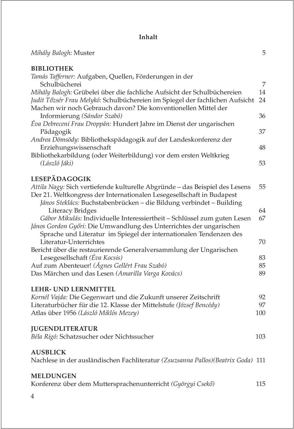 Die konventionellen Mittel der Informierung (Sándor Szabó) 36 Éva Debreceni rau Droppán: Hundert Jahre im Dienst der ungarischen Pädagogik 37 Andrea Dömsödy: Bibliothekspädagogik auf der