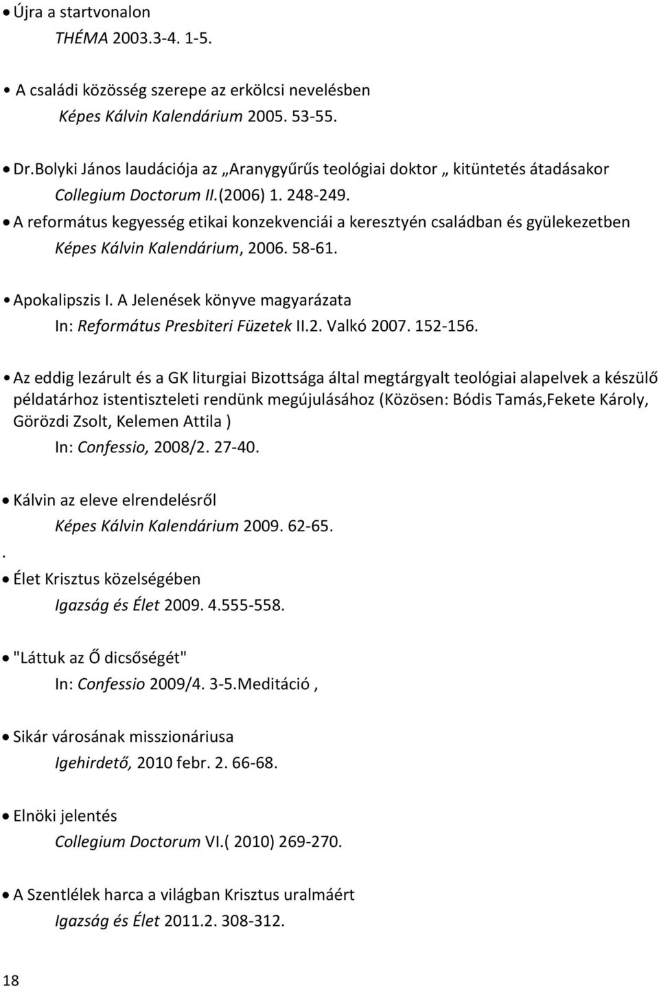 A református kegyesség etikai konzekvenciái a keresztyén családban és gyülekezetben Képes Kálvin Kalendárium, 2006. 58-61. Apokalipszis I.