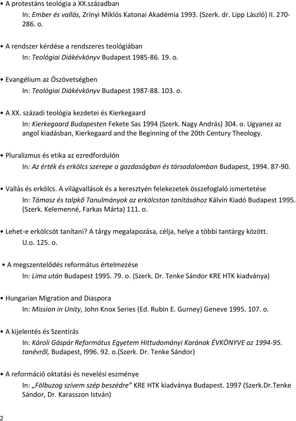 századi teológia kezdetei és Kierkegaard In: Kierkegaard Budapesten Fekete Sas 1994 (Szerk. Nagy András) 304. o. Ugyanez az angol kiadásban, Kierkegaard and the Beginning of the 20th Century Theology.