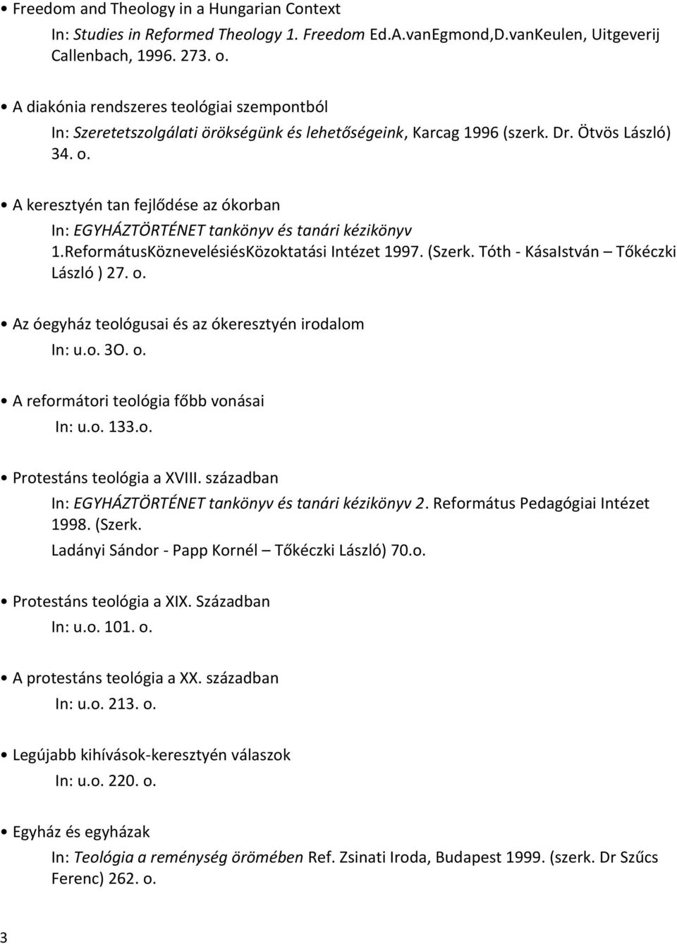 A keresztyén tan fejlődése az ókorban In: EGYHÁZTÖRTÉNET tankönyv és tanári kézikönyv 1.ReformátusKöznevelésiésKözoktatási Intézet 1997. (Szerk. Tóth - KásaIstván Tőkéczki László ) 27. o.