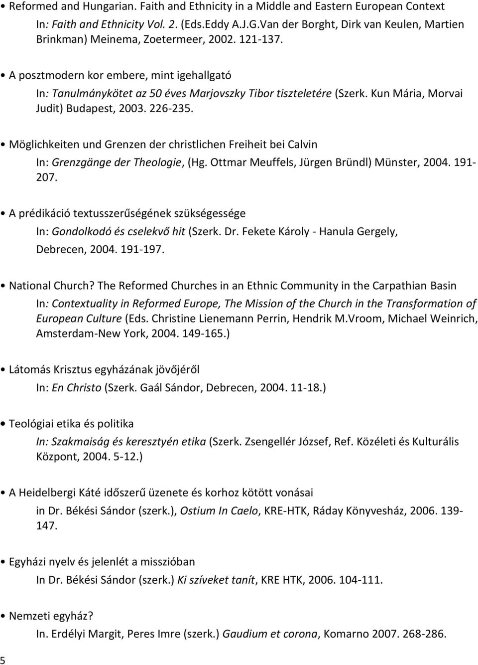 Kun Mária, Morvai Judit) Budapest, 2003. 226-235. Möglichkeiten und Grenzen der christlichen Freiheit bei Calvin In: Grenzgänge der Theologie, (Hg. Ottmar Meuffels, Jürgen Bründl) Münster, 2004.