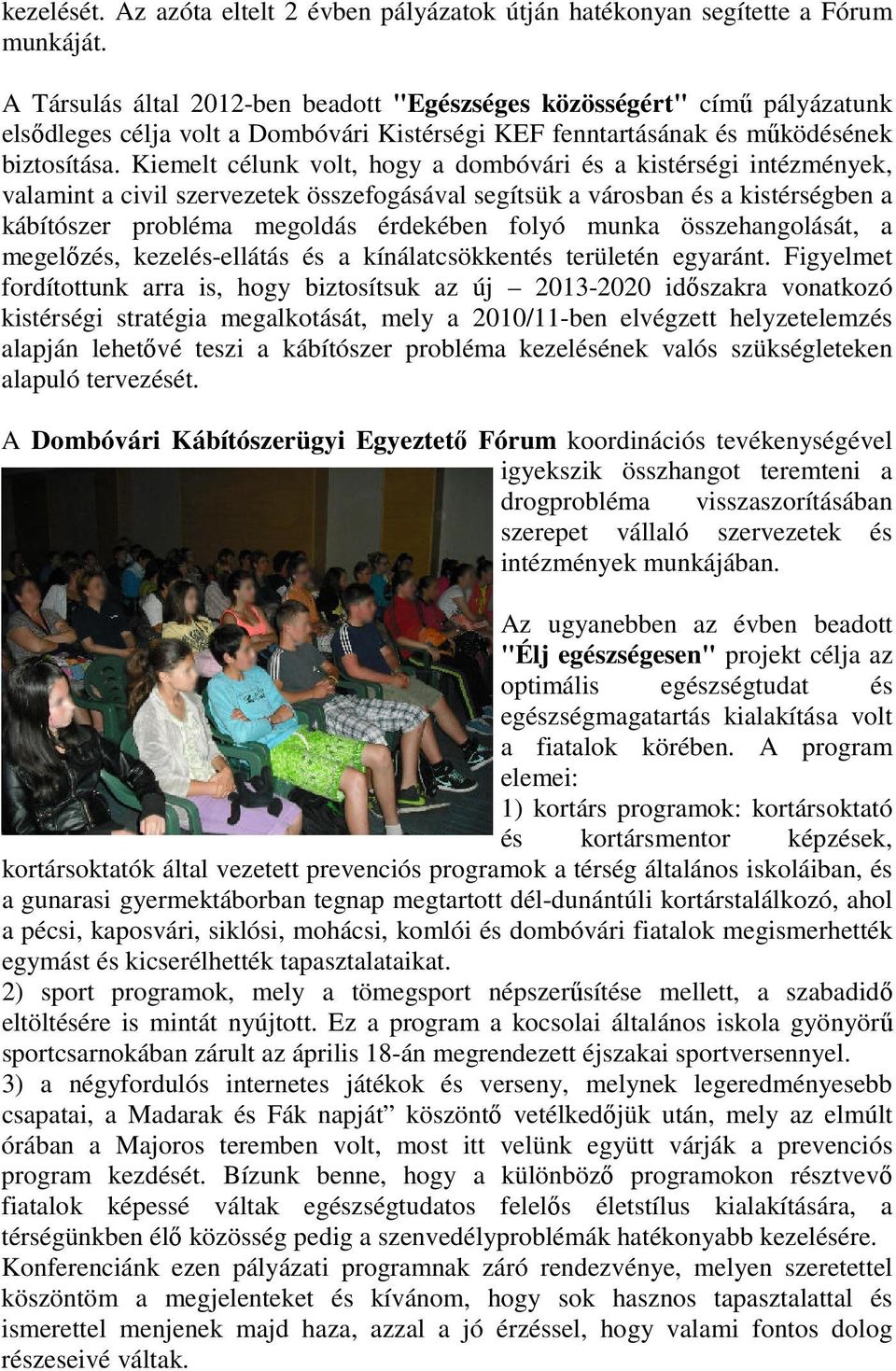 Kiemelt célunk volt, hogy a dombóvári és a kistérségi intézmények, valamint a civil szervezetek összefogásával segítsük a városban és a kistérségben a kábítószer probléma megoldás érdekében folyó