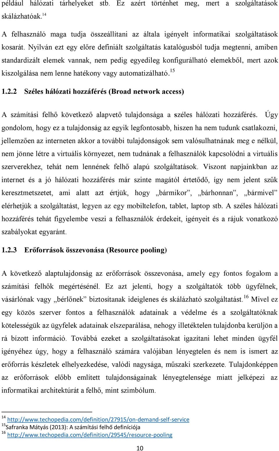 vagy automatizálható. 15 1.2.2 Széles hálózati hozzáférés (Broad network access) A számítási felhő következő alapvető tulajdonsága a széles hálózati hozzáférés.