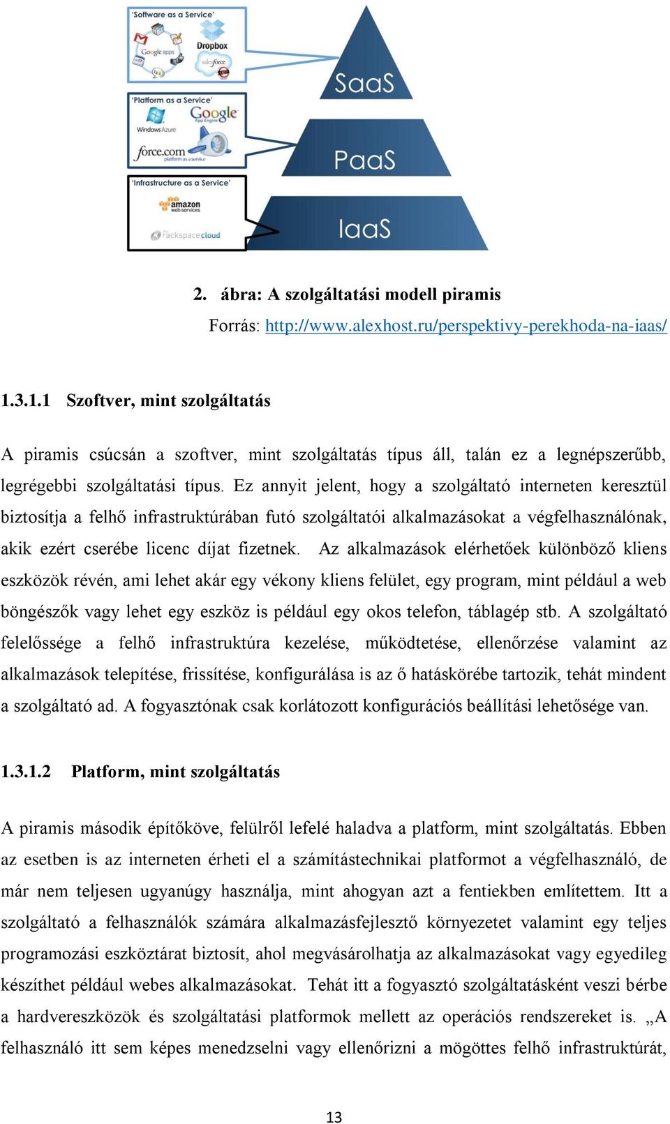 Ez annyit jelent, hogy a szolgáltató interneten keresztül biztosítja a felhő infrastruktúrában futó szolgáltatói alkalmazásokat a végfelhasználónak, akik ezért cserébe licenc díjat fizetnek.