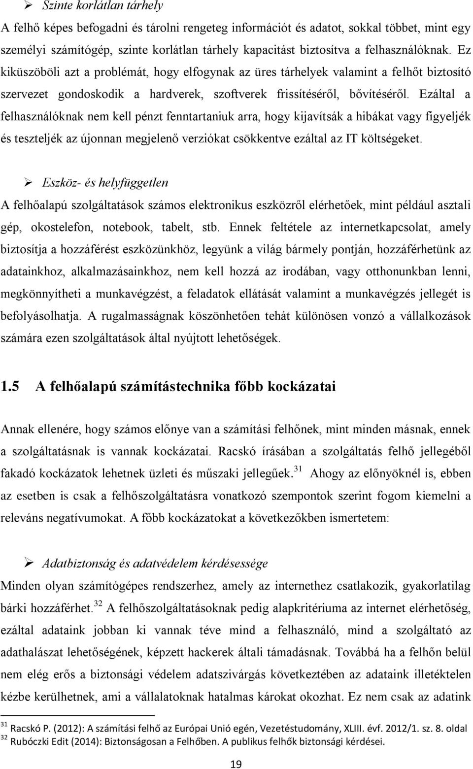 Ezáltal a felhasználóknak nem kell pénzt fenntartaniuk arra, hogy kijavítsák a hibákat vagy figyeljék és teszteljék az újonnan megjelenő verziókat csökkentve ezáltal az IT költségeket.