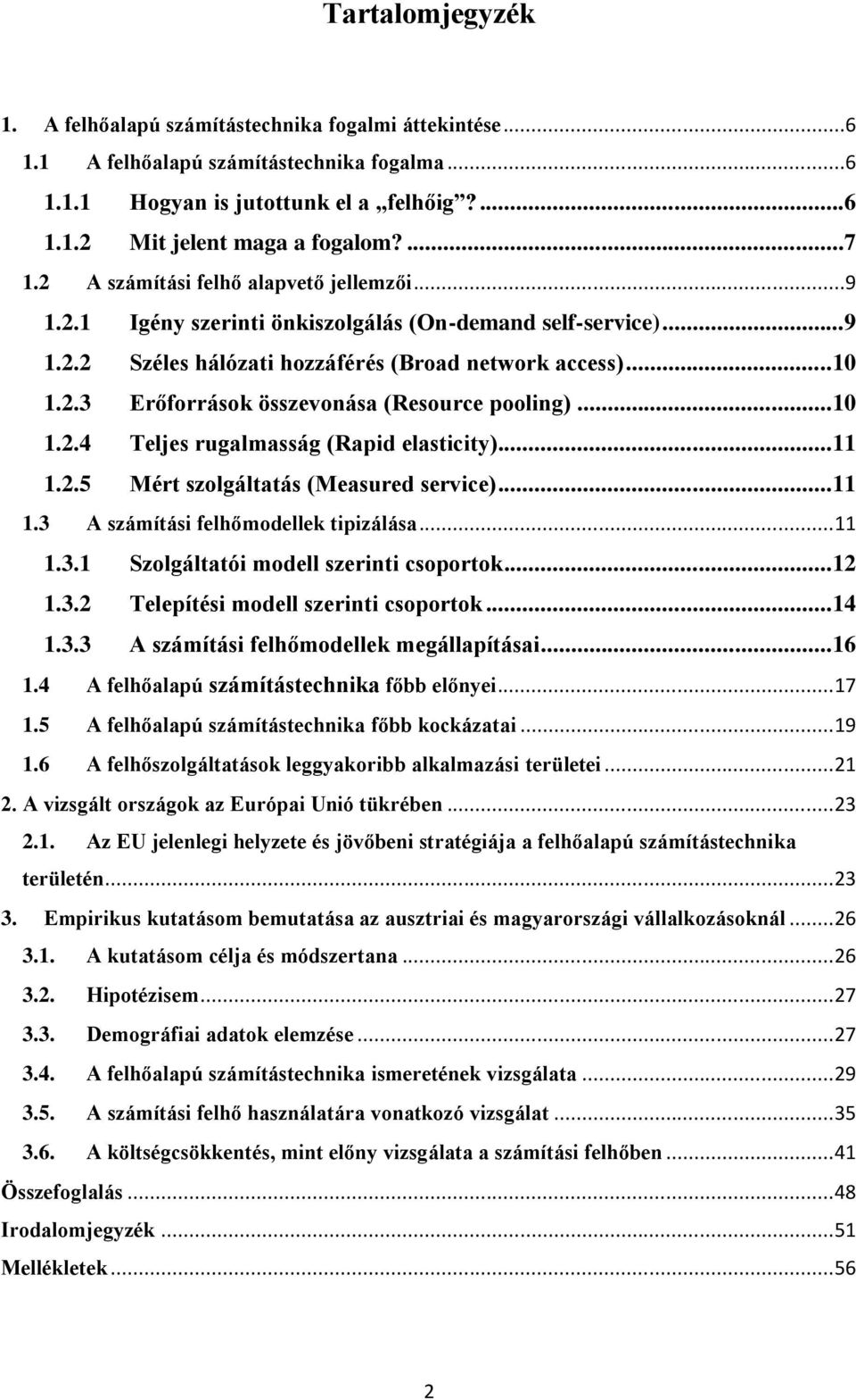 .. 10 1.2.4 rugalmasság (Rapid elasticity)... 11 1.2.5 Mért szolgáltatás (Measured service)... 11 1.3 A számítási felhőmodellek tipizálása... 11 1.3.1 Szolgáltatói modell szerinti csoportok... 12 1.3.2 Telepítési modell szerinti csoportok.