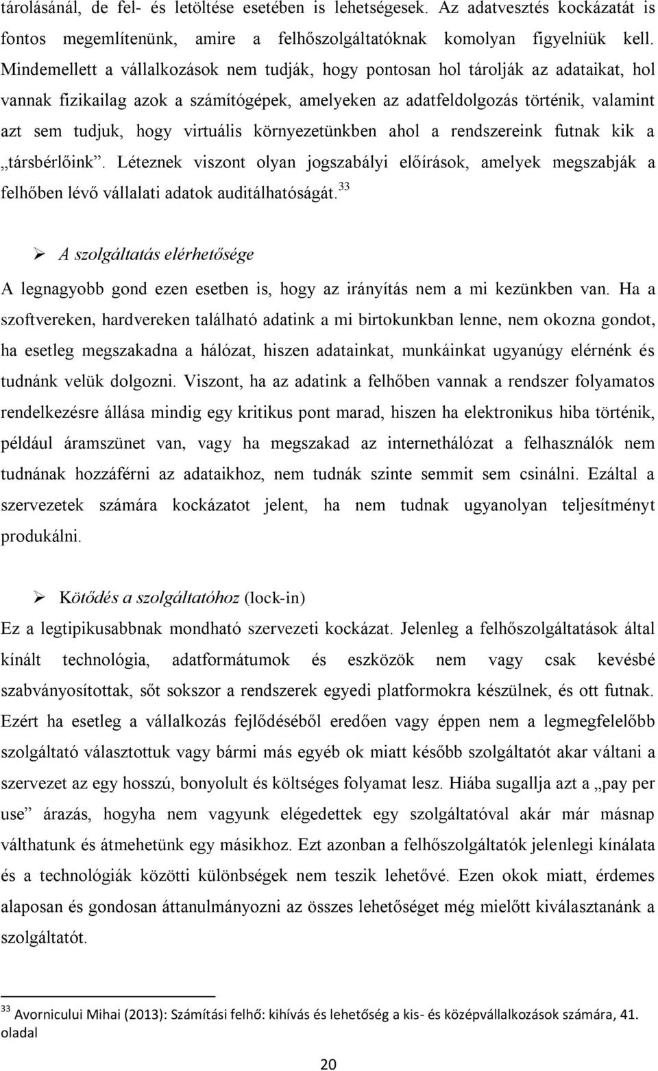 virtuális környezetünkben ahol a rendszereink futnak kik a társbérlőink. Léteznek viszont olyan jogszabályi előírások, amelyek megszabják a felhőben lévő vállalati adatok auditálhatóságát.