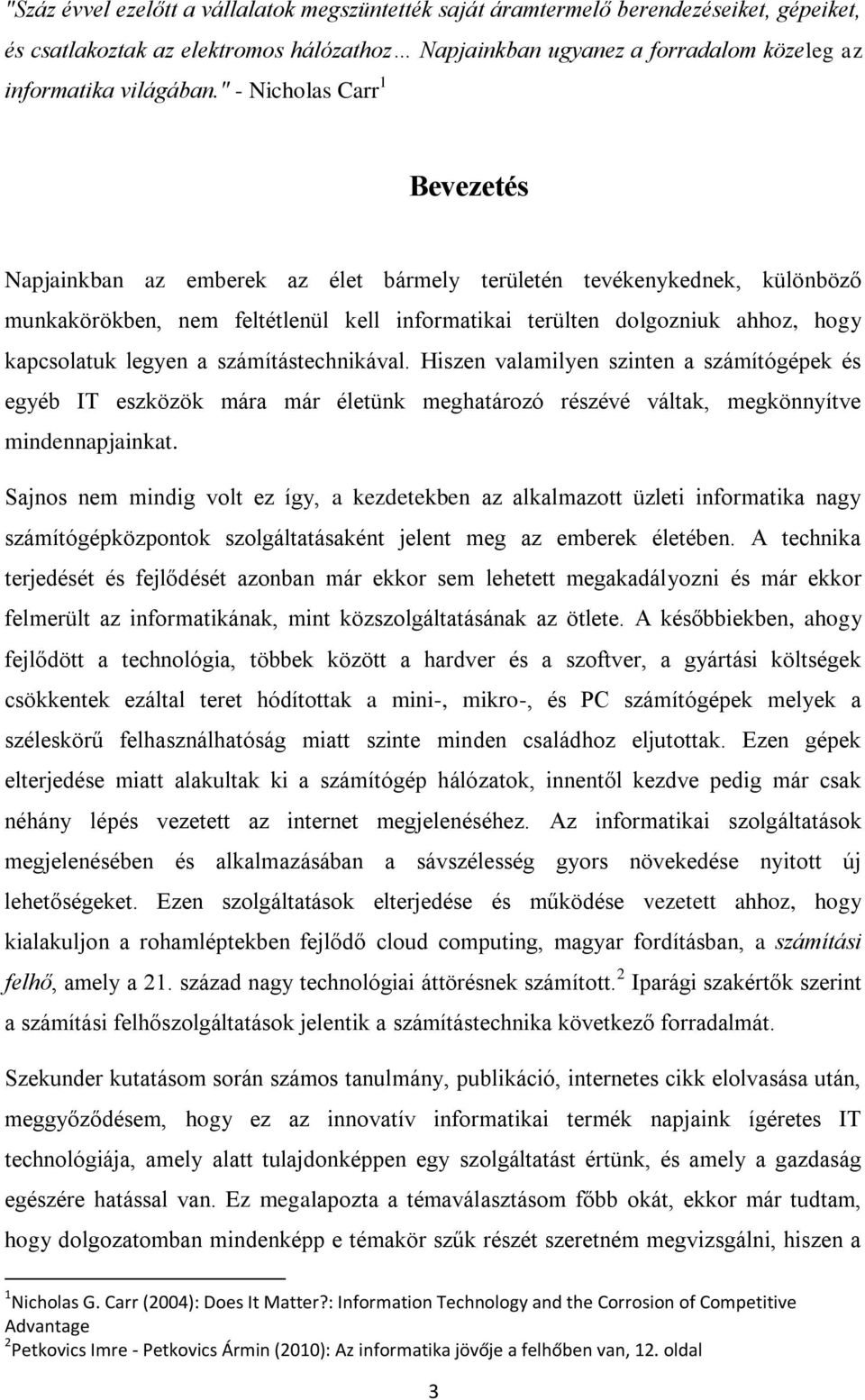 legyen a számítástechnikával. Hiszen valamilyen szinten a számítógépek és egyéb IT eszközök mára már életünk meghatározó részévé váltak, megkönnyítve mindennapjainkat.