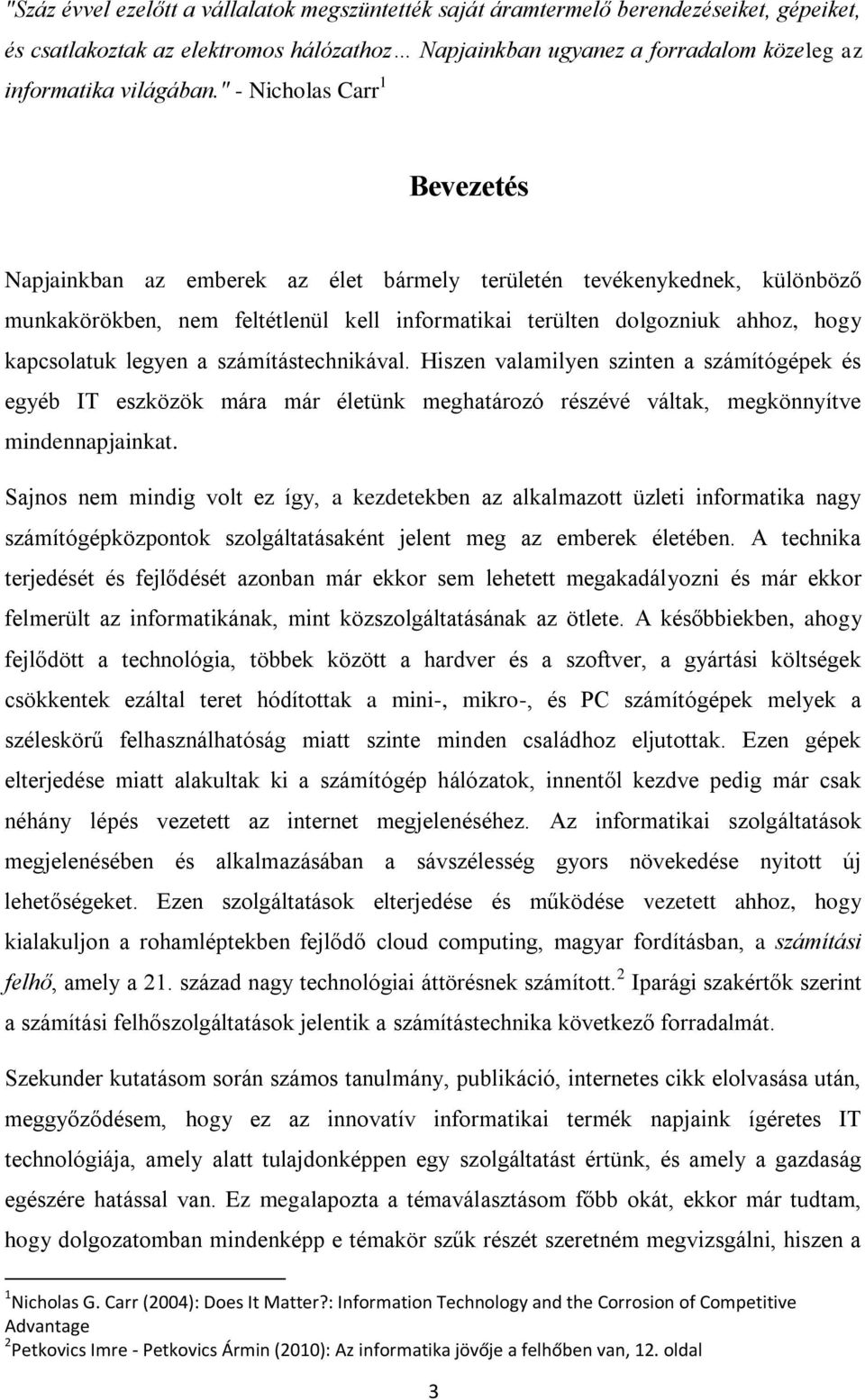 legyen a számítástechnikával. Hiszen valamilyen szinten a számítógépek és egyéb IT eszközök mára már életünk meghatározó részévé váltak, megkönnyítve mindennapjainkat.