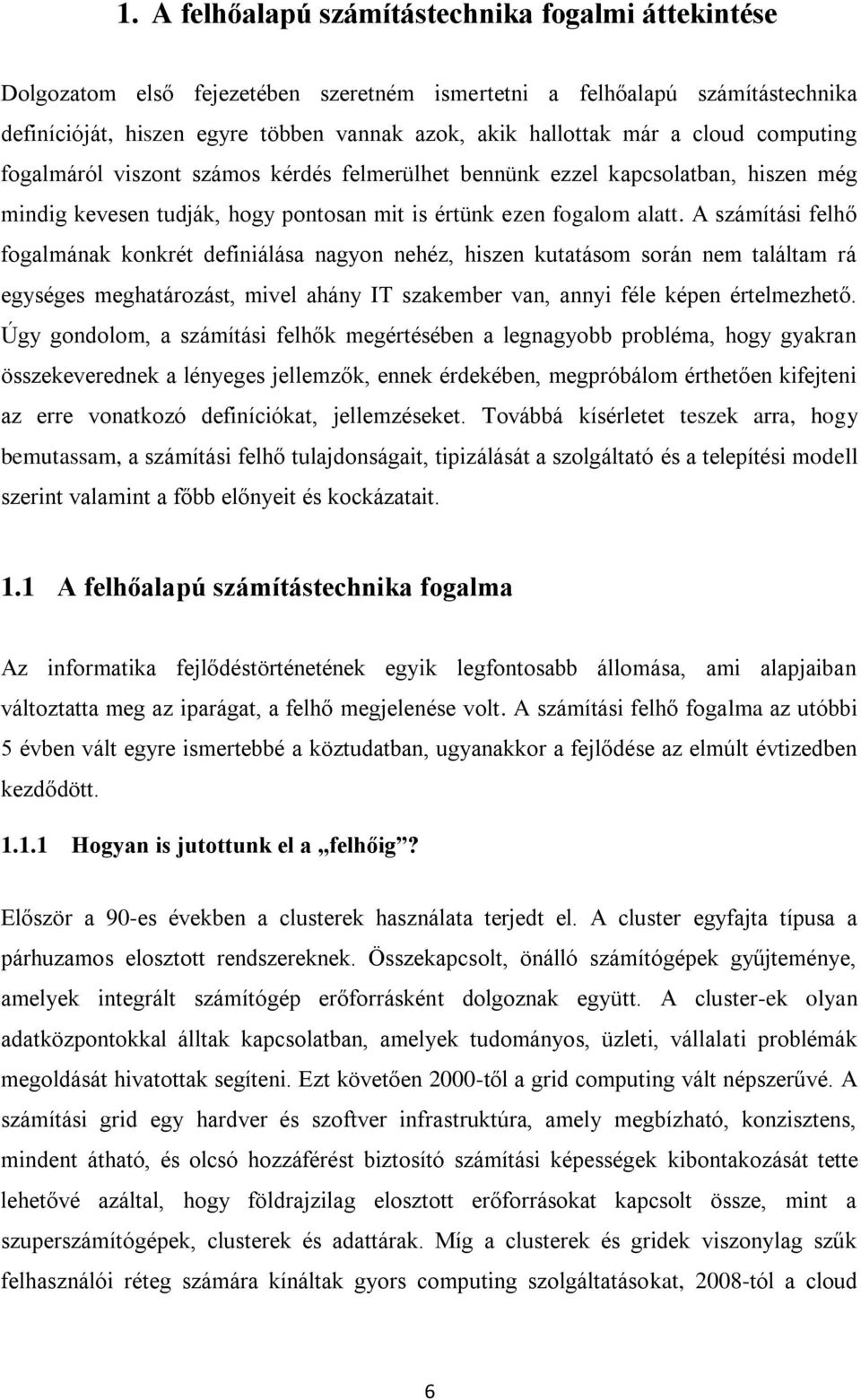 A számítási felhő fogalmának konkrét definiálása nagyon nehéz, hiszen kutatásom során nem találtam rá egységes meghatározást, mivel ahány IT szakember van, annyi féle képen értelmezhető.