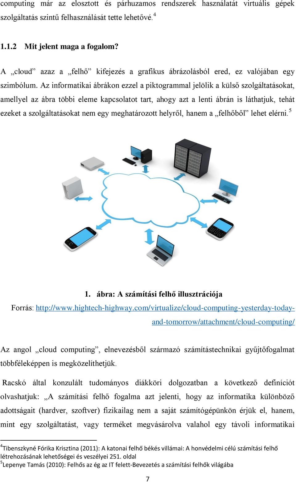 Az informatikai ábrákon ezzel a piktogrammal jelölik a külső szolgáltatásokat, amellyel az ábra többi eleme kapcsolatot tart, ahogy azt a lenti ábrán is láthatjuk, tehát ezeket a szolgáltatásokat nem