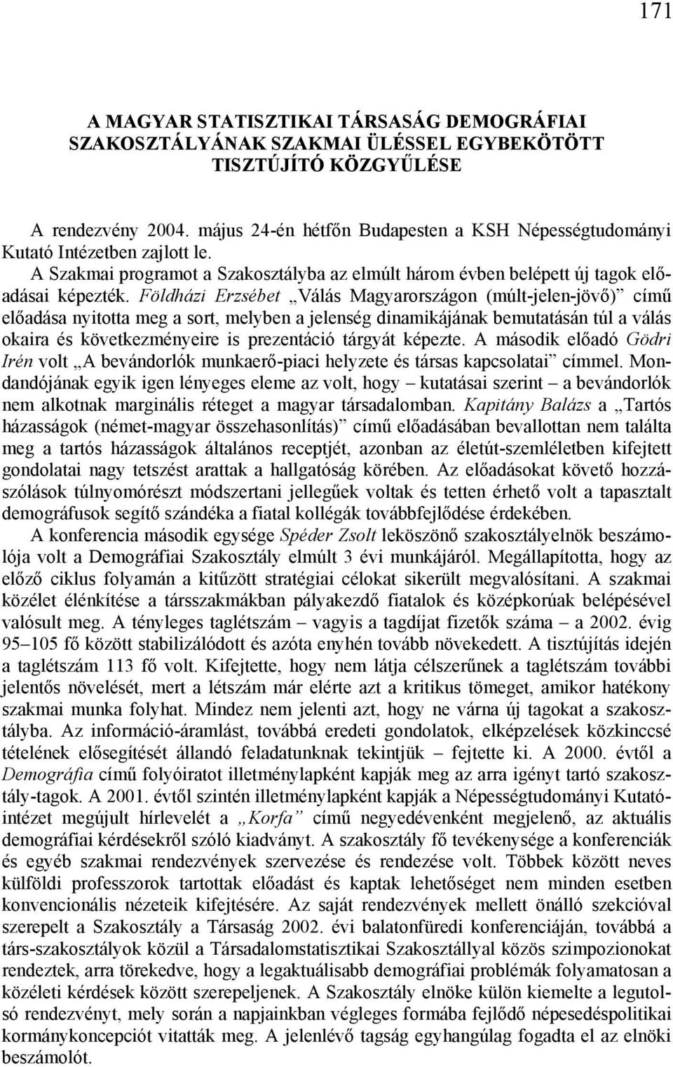 Földházi Erzsébet Válás Magyarországon (múlt-jelen-jövő) című előadása nyitotta meg a sort, melyben a jelenség dinamikájának bemutatásán túl a válás okaira és következményeire is prezentáció tárgyát