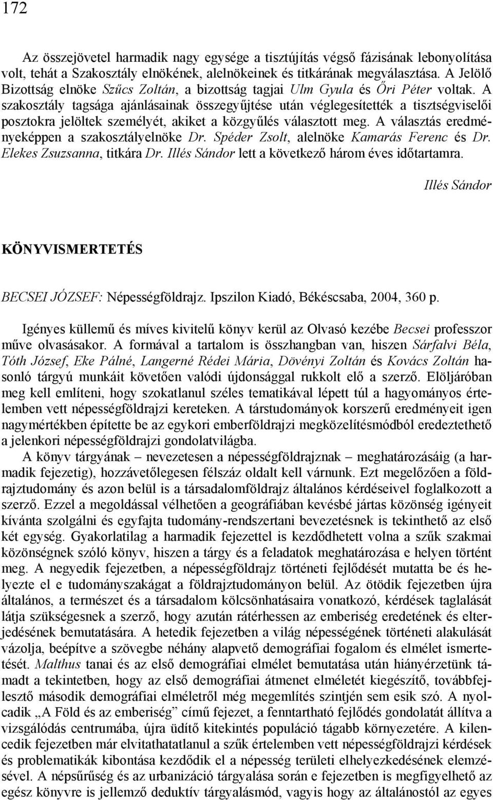 A szakosztály tagsága ajánlásainak összegyűjtése után véglegesítették a tisztségviselői posztokra jelöltek személyét, akiket a közgyűlés választott meg.