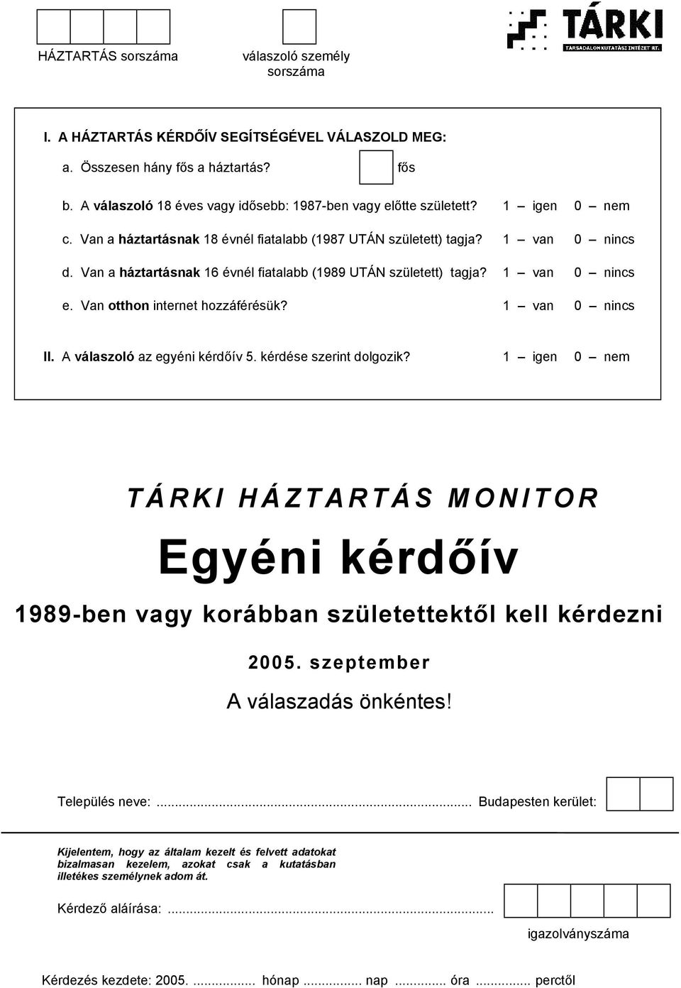 Van a háztartásnak 16 évnél fiatalabb (1989 UTÁN született) tagja? 1 van 0 nincs e. Van otthon internet hozzáférésük? 1 van 0 nincs II. A válaszoló az egyéni kérdőív 5. kérdése szerint dolgozik?