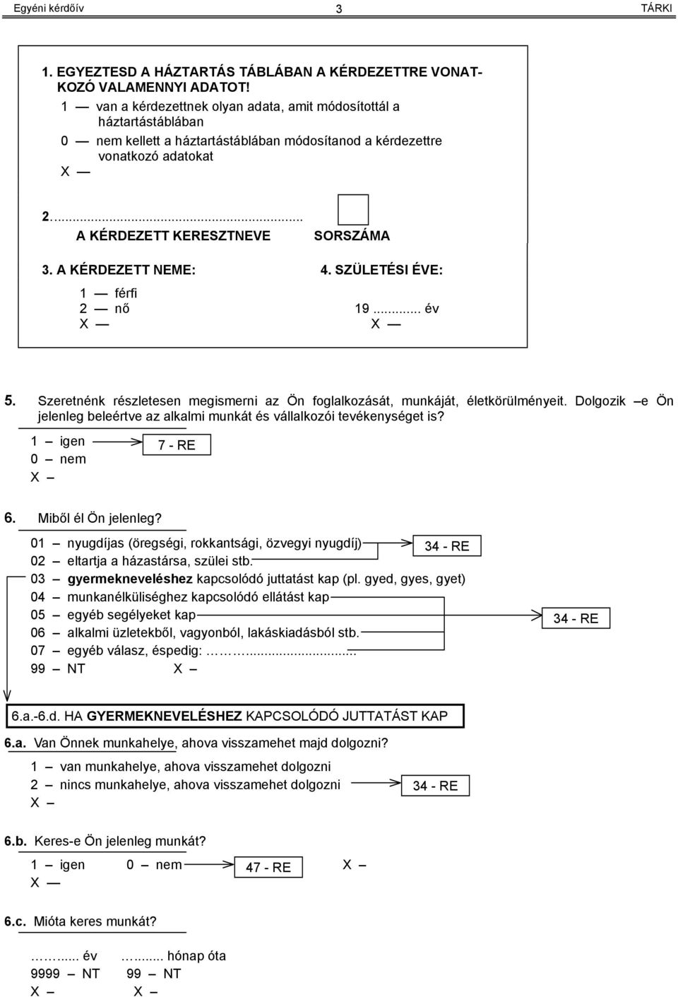 A KÉRDEZETT NEME: 4. SZÜLETÉSI ÉVE: 1 férfi 2 nő 19... év X X 5. Szeretnénk részletesen megismerni az Ön foglalkozását, munkáját, életkörülményeit.