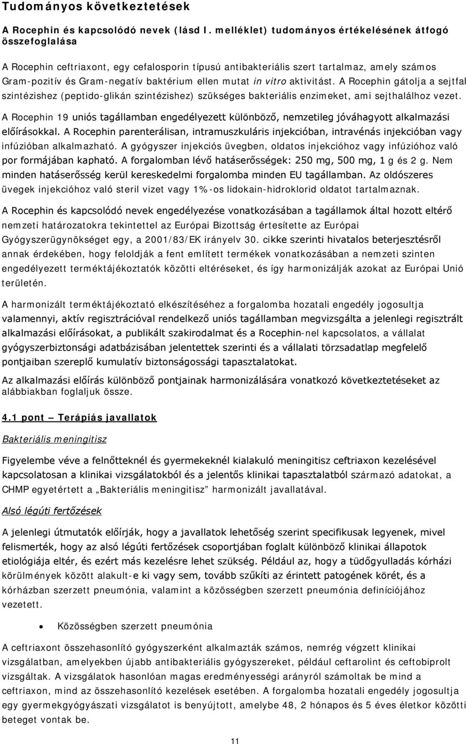 mutat in vitro aktivitást. A Rocephin gátolja a sejtfal szintézishez (peptido-glikán szintézishez) szükséges bakteriális enzimeket, ami sejthalálhoz vezet.