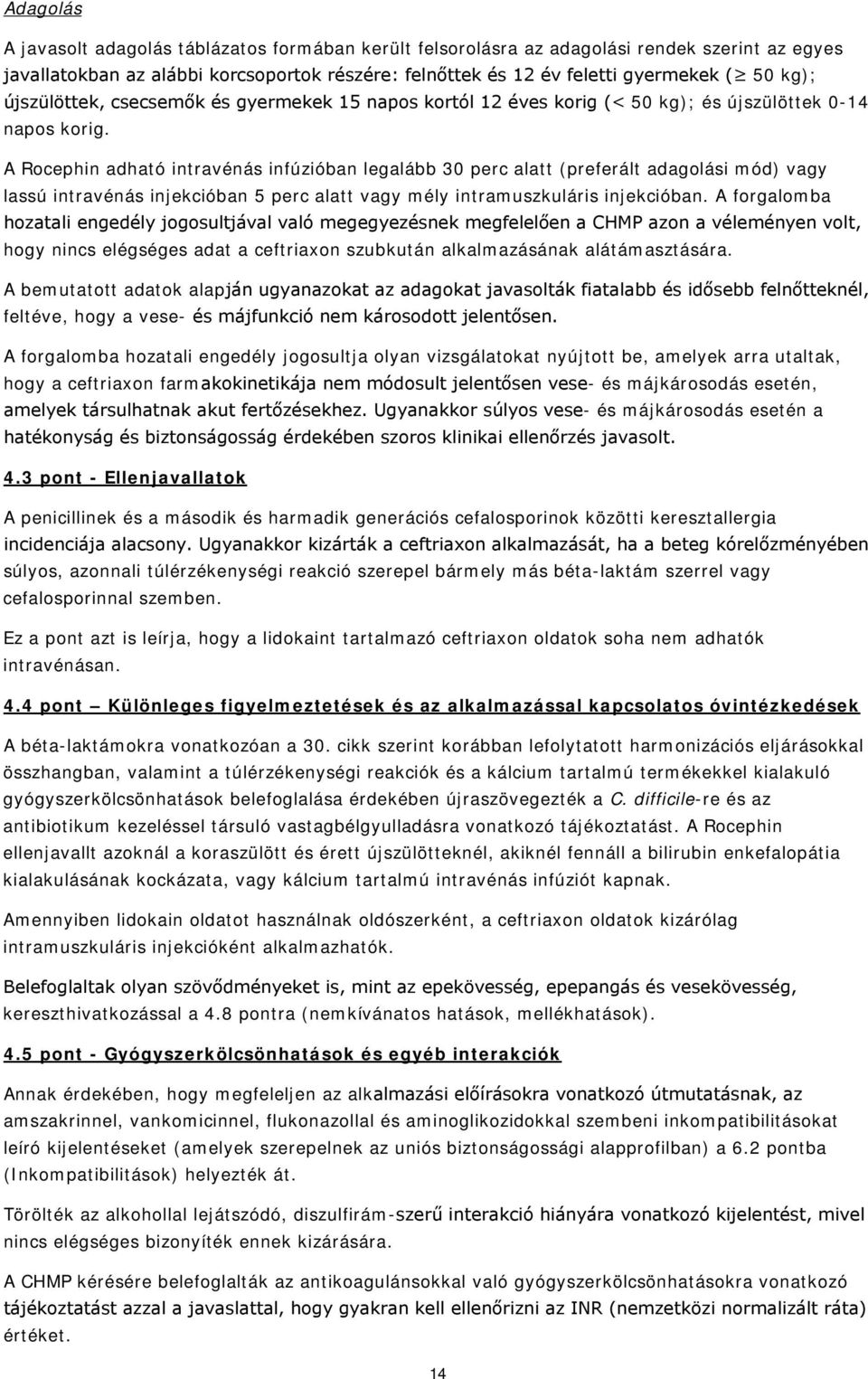 A Rocephin adható intravénás infúzióban legalább 30 perc alatt (preferált adagolási mód) vagy lassú intravénás injekcióban 5 perc alatt vagy mély intramuszkuláris injekcióban.