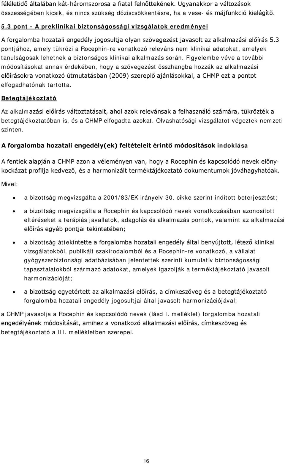 3 pontjához, amely tükrözi a Rocephin-re vonatkozó releváns nem klinikai adatokat, amelyek tanulságosak lehetnek a biztonságos klinikai alkalmazás során.