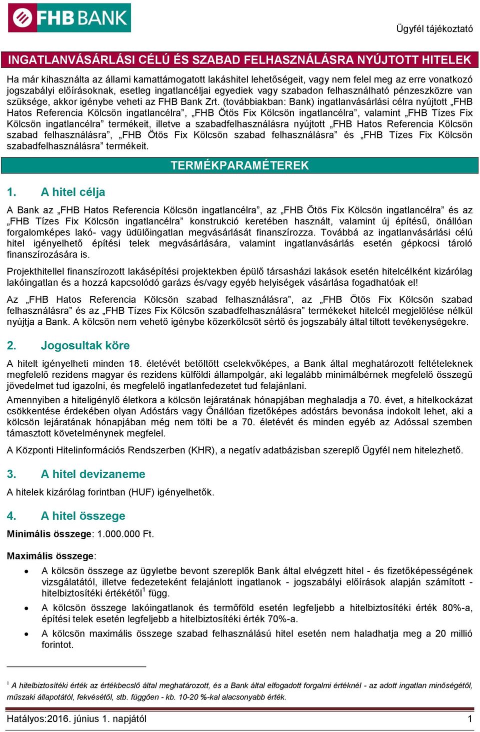 (továbbiakban: Bank) ingatlanvásárlási célra nyújtott FHB Hatos Referencia Kölcsön ingatlancélra, FHB Ötös Fix Kölcsön ingatlancélra, valamint FHB Tízes Fix Kölcsön ingatlancélra termékeit, illetve a