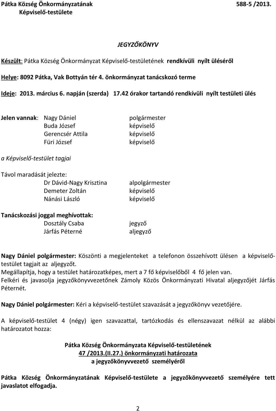 42 órakor tartandó rendkívüli nyílt testületi ülés Jelen vannak: Nagy Dániel Buda József Gerencsér Attila Füri József polgármester képviselő képviselő képviselő a Képviselő-testület tagjai Távol