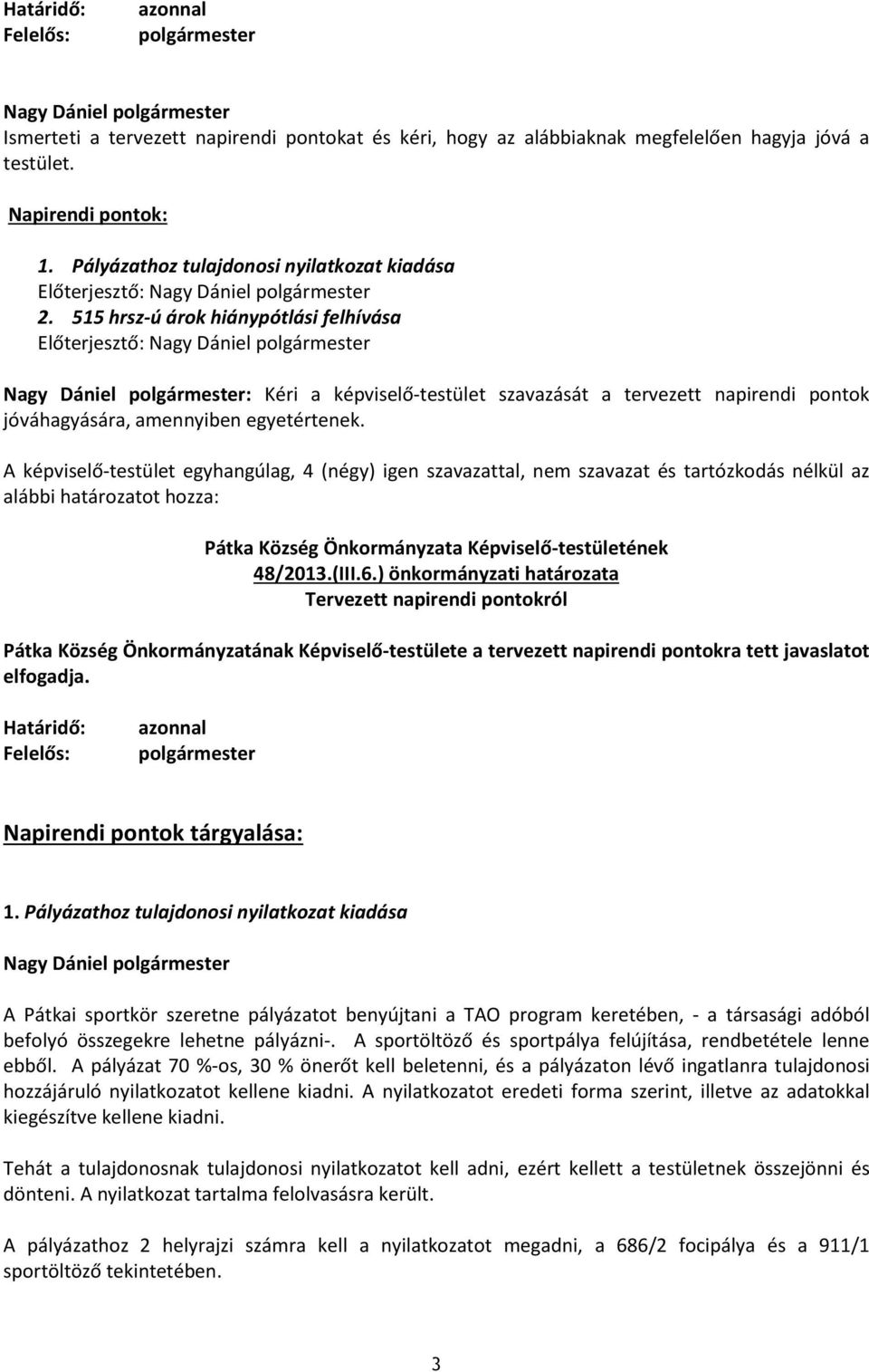 515 hrsz-ú árok hiánypótlási felhívása Előterjesztő: : Kéri a képviselő-testület szavazását a tervezett napirendi pontok jóváhagyására, amennyiben egyetértenek.