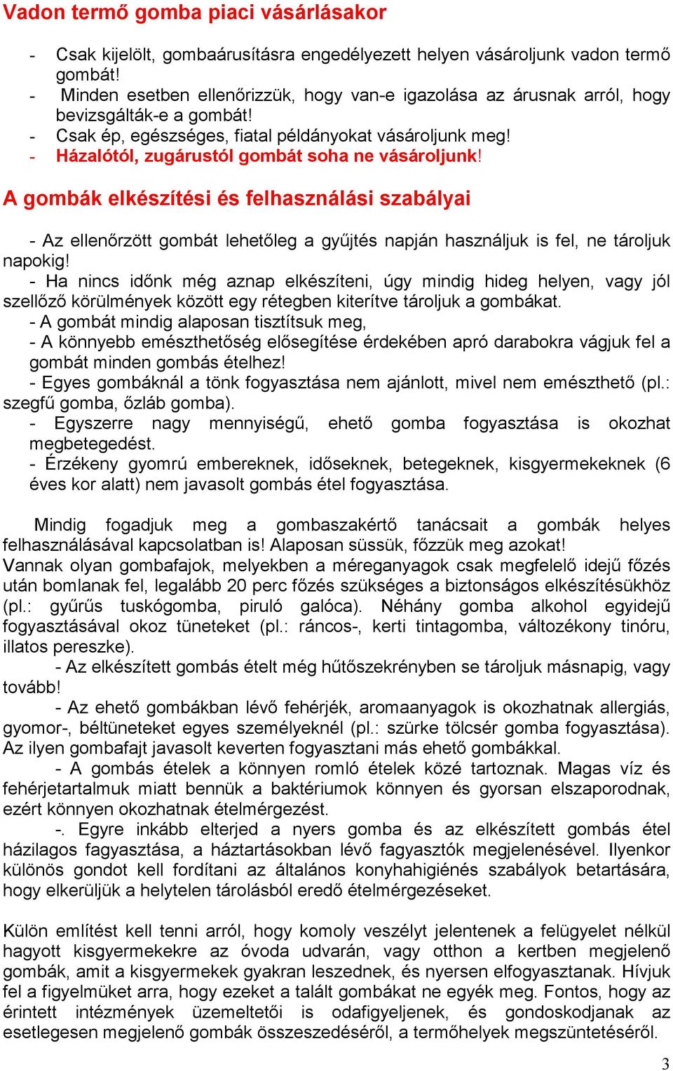 - Házalótól, zugárustól gombát soha ne vásároljunk! A gombák elkészítési és felhasználási szabályai - Az ellenırzött gombát lehetıleg a győjtés napján használjuk is fel, ne tároljuk napokig!