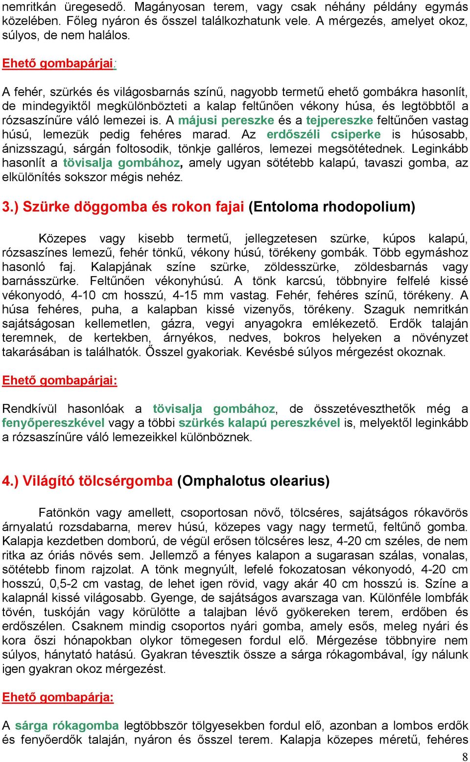 lemezei is. A májusi pereszke és a tejpereszke feltőnıen vastag húsú, lemezük pedig fehéres marad.