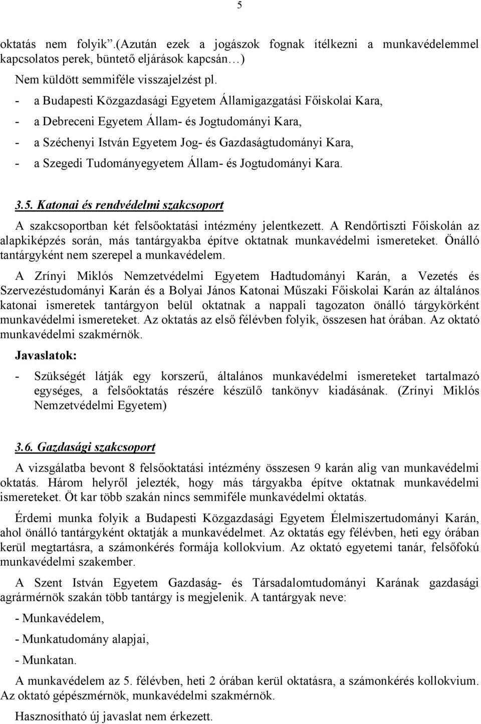 Tudományegyetem Állam- és Jogtudományi Kara. 3.5. Katonai és rendvédelmi szakcsoport A szakcsoportban két felsőoktatási intézmény jelentkezett.