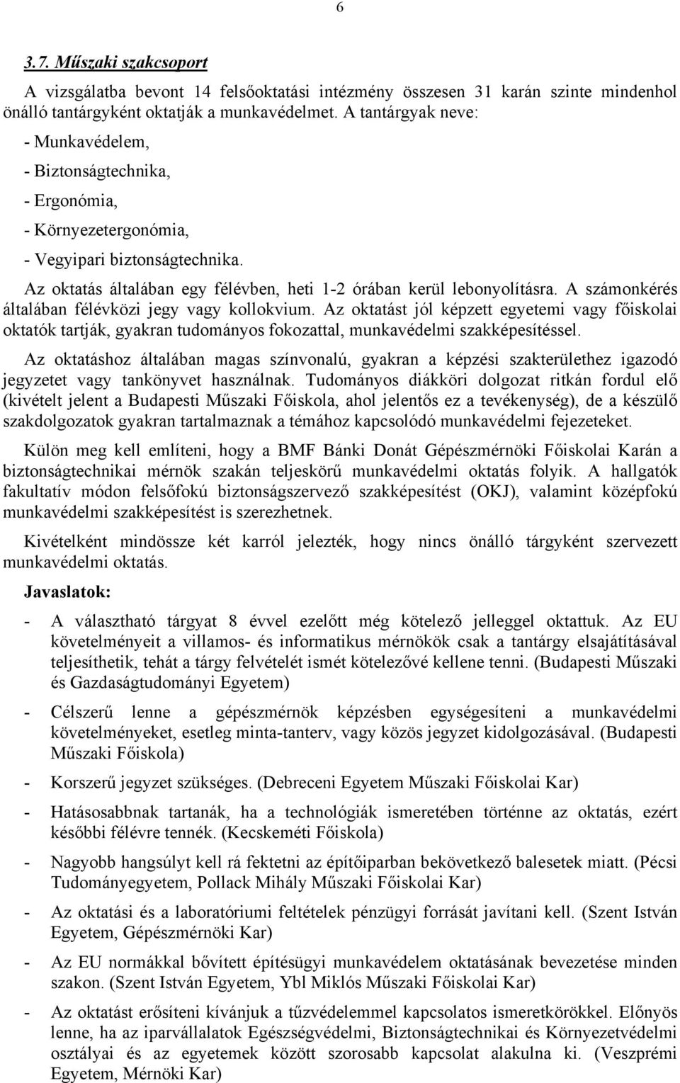 A számonkérés általában félévközi jegy vagy kollokvium. Az oktatást jól képzett egyetemi vagy főiskolai oktatók tartják, gyakran tudományos fokozattal, munkavédelmi szakképesítéssel.