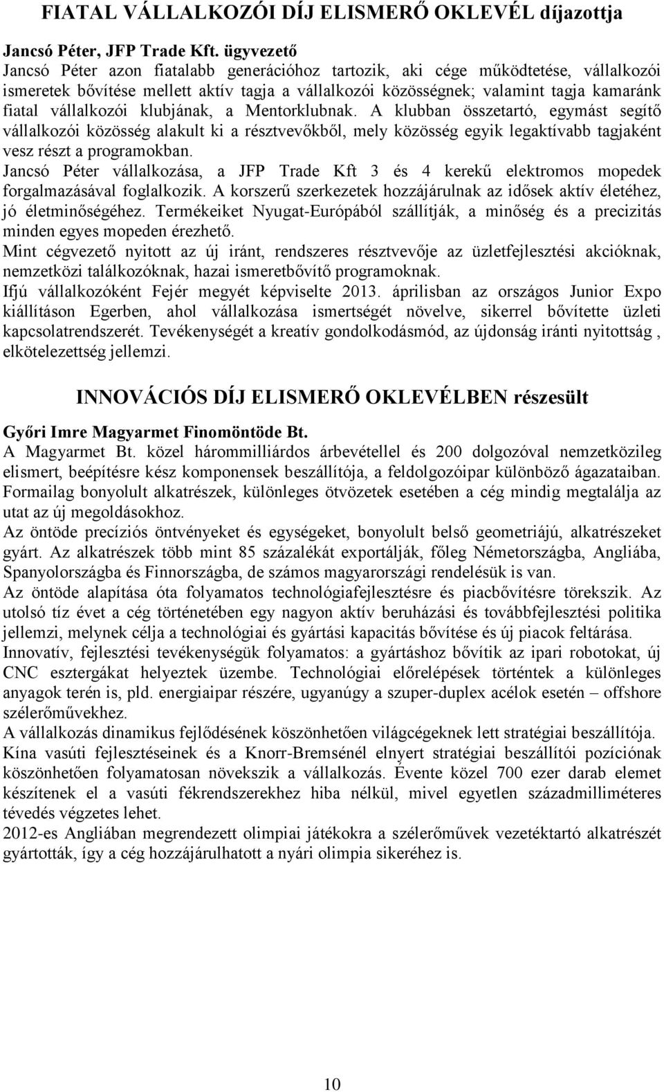 vállalkozói klubjának, a Mentorklubnak. A klubban összetartó, egymást segítő vállalkozói közösség alakult ki a résztvevőkből, mely közösség egyik legaktívabb tagjaként vesz részt a programokban.
