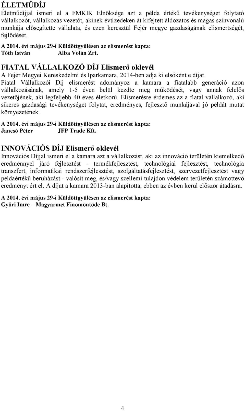 FIATAL VÁLLALKOZÓ DÍJ Elismerő oklevél A Fejér Megyei Kereskedelmi és Iparkamara, 2014-ben adja ki elsőként e díjat.