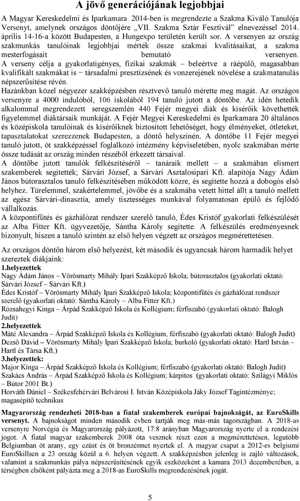 A versenyen az ország szakmunkás tanulóinak legjobbjai mérték össze szakmai kvalitásaikat, a szakma mesterfogásait bemutató versenyen.