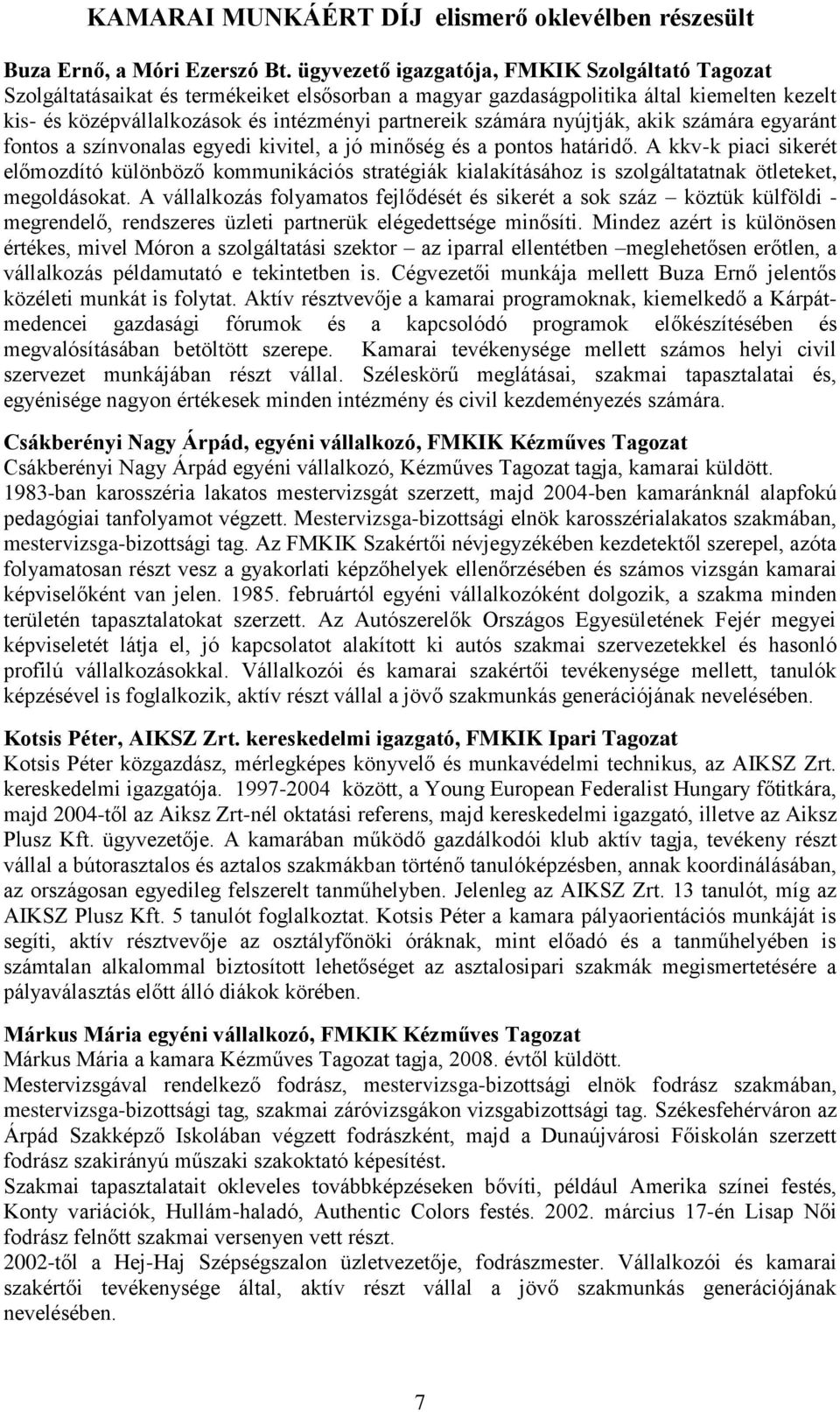 számára nyújtják, akik számára egyaránt fontos a színvonalas egyedi kivitel, a jó minőség és a pontos határidő.