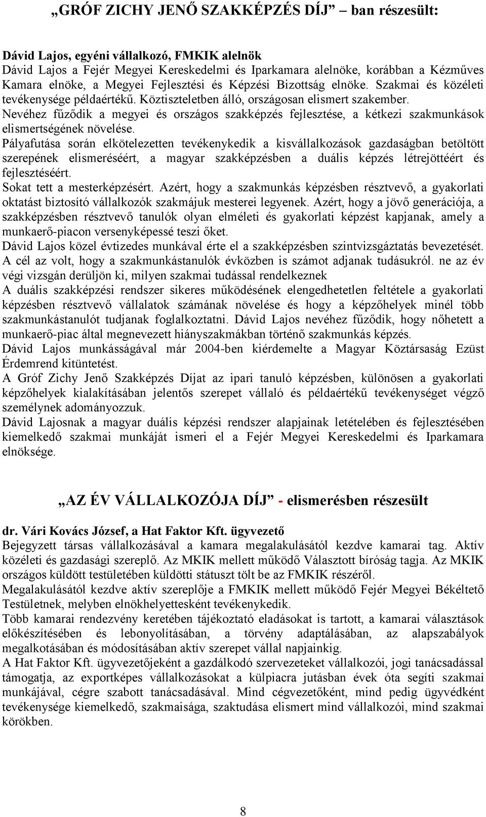 Nevéhez fűződik a megyei és országos szakképzés fejlesztése, a kétkezi szakmunkások elismertségének növelése.