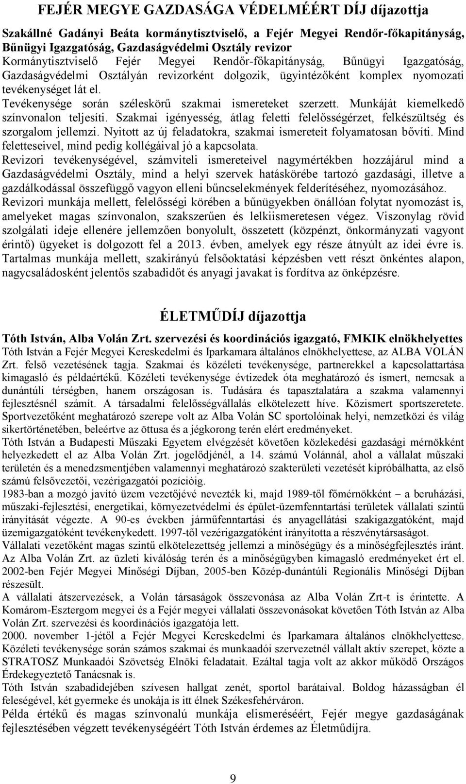 Tevékenysége során széleskörű szakmai ismereteket szerzett. Munkáját kiemelkedő színvonalon teljesíti. Szakmai igényesség, átlag feletti felelősségérzet, felkészültség és szorgalom jellemzi.