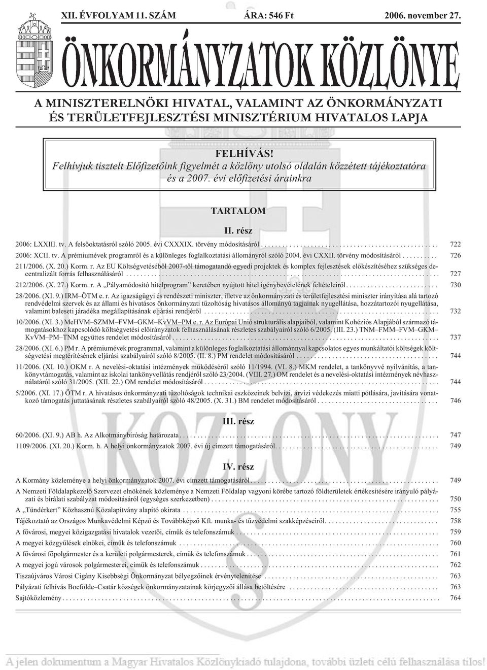 évi CXXXIX. törvény módosításáról... 722 2006: XCII. tv. A prémiumévek programról és a különleges foglalkoztatási állományról szóló 2004. évi CXXII. törvény módosításáról... 726 211/2006. (X. 20.) Korm.