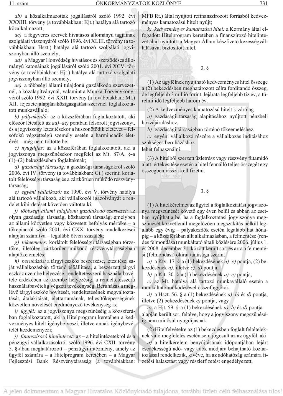 ) hatálya alá tartozó szolgálati jogviszonyban álló személy, ad) a Magyar Honvédség hivatásos és szerzõdéses állományú katonáinak jogállásáról szóló 2001. évi XCV. törvény (a továbbiakban: Hjt.