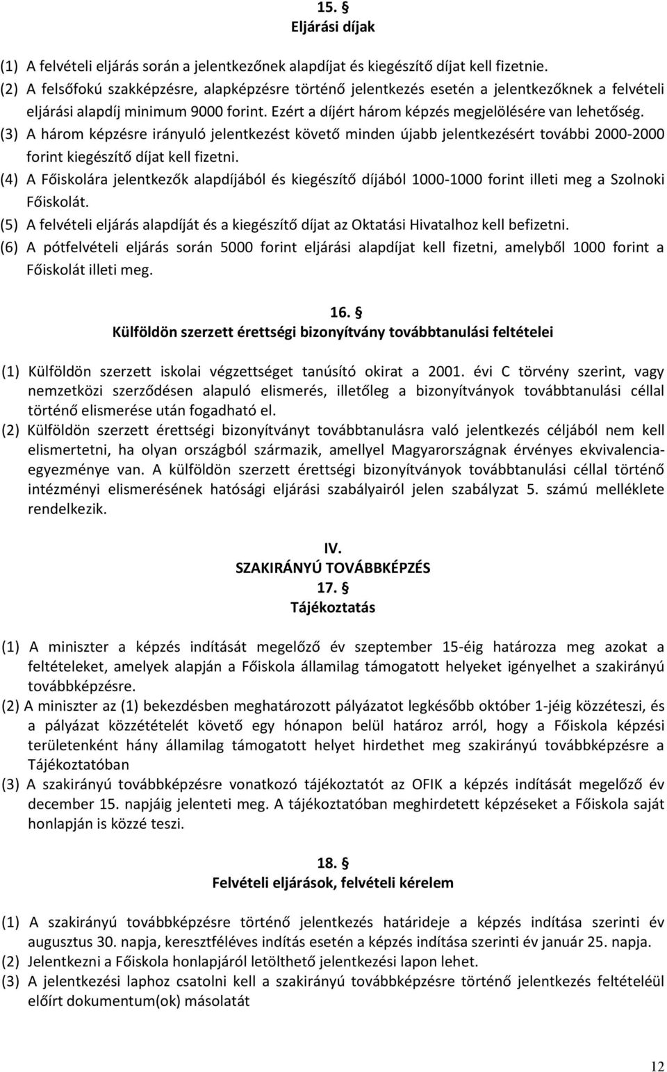 (3) A három képzésre irányuló jelentkezést követő minden újabb jelentkezésért további 2000-2000 forint kiegészítő díjat kell fizetni.